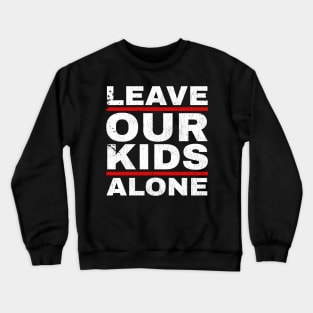 Leave Our Kids Alone - Fathers Day Crewneck Sweatshirt